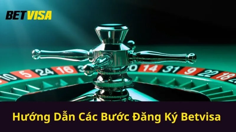 Hướng dẫn đăng ký betvisa