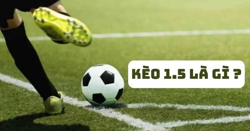 Kèo 1 1 5 là loại kèo thể hiện sự chênh lệch về trình độ giữa 2 đội